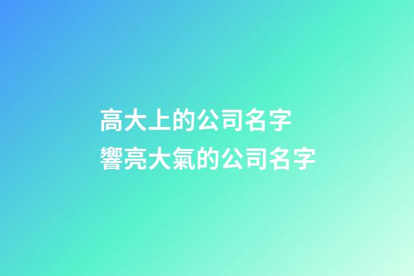 高大上的公司名字 響亮大氣的公司名字-第1張-公司起名-玄機派